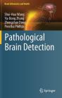 Pathological Brain Detection (Brain Informatics and Health) By Shui-Hua Wang, Yu-Dong Zhang, Zhengchao Dong Cover Image