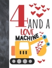 4 And A Love Machine: Excavator Heavy Construction Equipment Valentines Gift For Boys And Girls Age 4 Years Old - Art Sketchbook Sketchpad A Cover Image