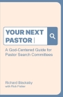 Your Next Pastor: A God-Centered Guide for Pastor Search Committees By Richard Blackaby, Rick Fisher Cover Image