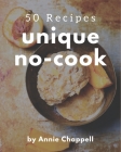 50 Unique No-Cook Recipes: Greatest No-Cook Cookbook of All Time By Annie Chappell Cover Image