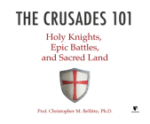 The Crusades 101: Holy Knights, Epic Battles, and Sacred Land By Christopher M. Bellitto Ph. D., Christopher M. Bellitto Ph. D. (Read by) Cover Image