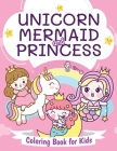 Unicorn, Mermaid and Princess Coloring Book for Kids: Beautiful Coloring Book for Boys and Girls Ages 4-8 Cover Image