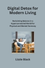 Digital Detox for Modern Living: Reclaiming Balance in a Hyperconnected World for Physical and Mental Harmony Cover Image