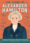 The Story of Alexander Hamilton: A Biography Book for New Readers Cover Image