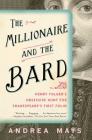 The Millionaire and the Bard: Henry Folger's Obsessive Hunt for Shakespeare's First Folio By Andrea Mays Cover Image