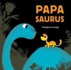 Papasaurus: (Dinosaur Books for Baby and Daddy, Picture Book for Dad and Child) (Mamasaurus, Papsaurus) By Stephan Lomp Cover Image