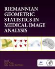 Riemannian Geometric Statistics in Medical Image Analysis By Xavier Pennec (Editor), Stefan Sommer (Editor), Tom Fletcher (Editor) Cover Image