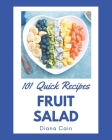 101 Quick Fruit Salad Recipes: The Best Quick Fruit Salad Cookbook on Earth By Diana Cain Cover Image