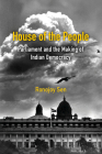 House of the People: Parliament and the Making of Indian Democracy By Ronojoy Sen Cover Image