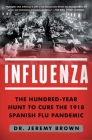 Influenza: The Hundred-Year Hunt to Cure the 1918 Spanish Flu Pandemic By Dr Jeremy Brown Cover Image