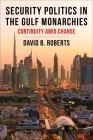 Security Politics in the Gulf Monarchies: Continuity Amid Change By David B. Roberts Cover Image