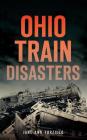 Ohio Train Disasters By Jane Ann Turzillo Cover Image