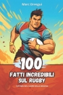 100 Fatti Incredibili sul Rugby: Tuffarsi nel Cuore della Mischia By Marc Dresgui Cover Image
