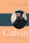 Calvin: A Brief Guide to His Life and Thought By Willem Van 't Spijker Cover Image