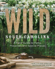 Wild South Carolina: A Field Guide to Parks, Preserves and Special Places By Liesel Hamilton, Susan Hamilton Cover Image