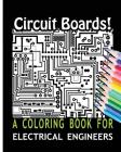Circuit Boards! A Coloring Book For Electrical Engineers By Coloring Books For You Cover Image