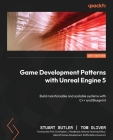 Game Development Patterns with Unreal Engine 5: Build maintainable and scalable systems with C++ and Blueprint By Stuart Butler, Tom Oliver Cover Image