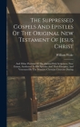 The Suppressed Gospels And Epistles Of The Original New Testament Of Jesus Christ: And Other Portions Of The Ancient Holy Scriptures, Now Extant, Attr By William Wake Cover Image
