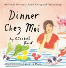Dinner Chez Moi: 50 French Secrets to Joyful Eating and Entertaining By Elizabeth Bard Cover Image