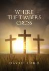 Where the Timbers Cross By David Ford Cover Image