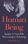 Human Being: Reclaim 12 Vital Skills We’re Losing to Technology By Graham Lee Cover Image