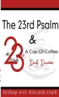 The 23rd Psalm And A Cup Of Coffee By Bishop Eric K. Clark Cover Image