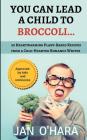 You Can Lead a Child to Broccoli...: 20 Heartwarming Plant-Based Recipes from a Cold-Hearted Romance Writer By Jan O'Hara Cover Image