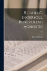 Robert G. Ingersoll, Benevolent Agnostic; 1215 By Joseph 1867-1955 McCabe Cover Image
