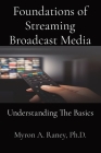 Foundations of Streaming Broadcast Media: Understanding The Basics By Myron A. Raney Cover Image
