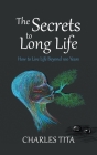The Secrets to Long Life: How to Live Life Beyond 100 Years By Charles Tita Cover Image
