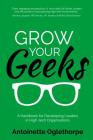 Grow Your Geeks: A Handbook for Developing Leaders in High-Tech Organisations By Antoinette Oglethorpe Cover Image