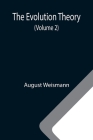 The Evolution Theory (Volume 2) By August Weismann Cover Image