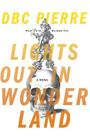 Lights Out in Wonderland: A Novel By DBC Pierre Cover Image