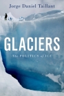 Glaciers: The Politics of Ice By Jorge Daniel Taillant Cover Image