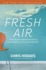Fresh Air: Trading Stale Spiritual Obligation for a Life-Altering, Energizing, Experience-It-Everyday Relationship with God By Chris Hodges, Craig Groeschel (Foreword by) Cover Image