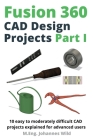 Fusion 360 CAD Design Projects Part I: 10 easy to moderately difficult CAD projects explained for advanced users Cover Image