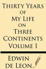 Thirty Years of My Life on Three Continents (Vol 1) By Edwin De Leon Cover Image