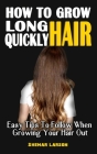 How to Grow Long Hair Quickly: Easy Tips To Follow When Growing Your Hair Out - All You Have Always Wanted To Know About Your Hair Growth By Shemar Larson Cover Image