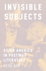 Invisible Subjects: Asian America in Postwar Literature By Heidi Kim Cover Image