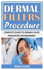 Dermal Filler Procedure: Complete Guide To Dermal Filler Procedure For Beginners By Blaire Karla Cover Image
