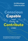Conscious, Capable, and Ready to Contribute: A Fable: How Employee Development Can Become the Highest Form of Social Contribution By Ed Offterdinger, Catherine Allen Cover Image