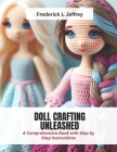 Doll Crafting Unleashed: A Comprehensive Book with Step by Step Instructions By Frederick L. Jeffrey Cover Image