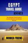 The Updated Egypt Travel Guide 2023: The Ultimate Travel Guide to Ancient Wonders and Modern Marvels Cover Image