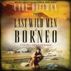 The Last Wild Men of Borneo Lib/E: A True Story of Death and Treasure Cover Image