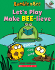 Let's Play Make Bee-lieve: An Acorn Book (Bumble and Bee #2) By Ross Burach, Ross Burach (Illustrator) Cover Image