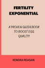 Fertility Exponential: A Proven Guidebook to Boost Egg Quality By Kendra Reagan Cover Image