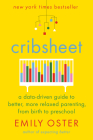 Cribsheet: A Data-Driven Guide to Better, More Relaxed Parenting, from Birth to Preschool (The ParentData Series #2) Cover Image