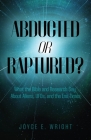 Abducted or Raptured?: What the Bible and Research Say About Aliens, UFOs, and the End Times By Joyce E. Wright Cover Image