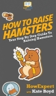 How To Raise Hamsters: Your Step By Step Guide To Raising Hamsters Cover Image