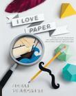 I Love Paper: Paper-Cutting Techniques and Templates for Amazing Toys, Sculptures, Props, and Costumes By Fideli Sundqvist Cover Image